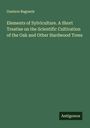 Gustave Bagneris: Elements of Sylviculture. A Short Treatise on the Scientific Cultivation of the Oak and Other Hardwood Trees, Buch