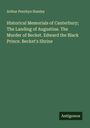 Arthur Penrhyn Stanley: Historical Memorials of Canterbury; The Landing of Augustine. The Murder of Becket. Edward the Black Prince. Becket's Shrine, Buch