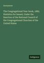 Anonymous: The Congregational Year-book, 1882. Statistics for Issued, Under the Sanction of the National Council of the Congregational Churches of the United States, Buch