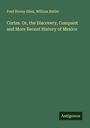 Fred Hovey Allen: Cortes. Or, the Discovery, Conquest and More Recent History of Mexico, Buch