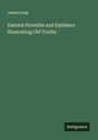 James Long: Eastern Proverbs and Emblems Illustrating Old Truths, Buch