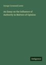 George Cornewall Lewis: An Essay on the Influence of Authority in Matters of Opinion, Buch