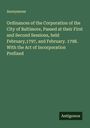 Anonymous: Ordinances of the Corporation of the City of Baltimore, Passed at their First and Second Sessions, held February,1797, and February. 1798. With the Act of Incorporation Prefixed, Buch