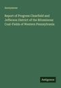 Anonymous: Report of Progress Clearfield and Jefferson District of the Bituminous Coal-Fields of Western Pennsylvania, Buch