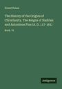 Ernest Renan: The History of the Origins of Christianity. The Reigns of Hadrian and Antoninus Pius (A. D. 117-161), Buch