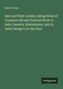 Harry Jones: East and West London. Being Notes of Common Life and Pastoral Work in Saint James's, Westminster, and in Saint George's-in-the-East, Buch