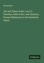 Anonymous: Life and Times of Mrs. Lucy G. Thurston, Wife of Rev. Asa Thurston, Pioneer Missionary to the Sandwich Island, Buch