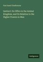 Paul Ansel Chadbourne: Instinct: Its Office in the Animal Kingdom, and Its Relation to the Higher Powers in Man, Buch