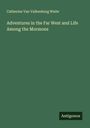 Catherine Van Valkenburg Waite: Adventures in the Far West and Life Among the Mormons, Buch