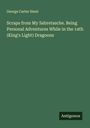 George Carter Stent: Scraps from My Sabretasche. Being Personal Adventures While in the 14th (King's Light) Dragoons, Buch