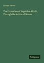 Charles Darwin: The Formation of Vegetable Mould, Through the Action of Worms, Buch