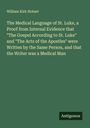 William Kirk Hobart: The Medical Language of St. Luke, a Proof from Internal Evidence that "The Gospel According to St. Luke" and "The Acts of the Apostles" were Written by the Same Person, and that the Writer was a Medical Man, Buch