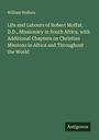William Walters: Life and Labours of Robert Moffat, D.D., Missionary in South Africa, with Additional Chapters on Christian Missions in Africa and Throughout the World, Buch