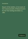Anonymous: Report of the Auditor, of Accounts of the Commonwealth of Massachusetts for the Year Ending December 31, 1881, Buch