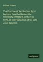 William Jackson: The Doctrine of Retribution. Eight Lectures Preached Before the University of Oxford, in the Year 1875, on the Foundation of the Late John Bampton, Buch