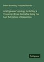 Robert Browning: Aristophanes' Apology Including a Transcript From Euripides Being the Last Adventure of Balaustion, Buch