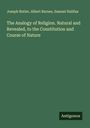 Joseph Butler: The Analogy of Religion. Natural and Revealed, to the Constitution and Course of Nature, Buch