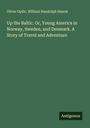 Oliver Optic: Up the Baltic. Or, Young America in Norway, Sweden, and Denmark. A Story of Travel and Adventure, Buch