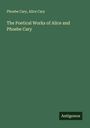 Phoebe Cary: The Poetical Works of Alice and Phoebe Cary, Buch