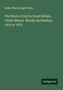 Rufus Wheelwright Clark: The Work of God in Great Britain. Under Messrs. Moody and Sankey, 1873 to 1875, Buch