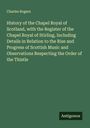 Charles Rogers: History of the Chapel Royal of Scotland, with the Register of the Chapel Royal of Stirling, Including Details in Relation to the Rise and Progress of Scottish Music and Observations Respecting the Order of the Thistle, Buch