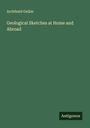Archibald Geikie: Geological Sketches at Home and Abroad, Buch