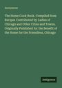 Anonymous: The Home Cook Book. Compiled from Recipes Contributed by Ladies of Chicago and Other Cities and Towns. Originally Published for the Benefit of the Home for the Friendless, Chicago, Buch