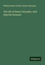 William Robert Gordon: The Life of Henry Ostrander, with Selected Sermons, Buch