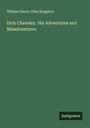 William Henry Giles Kingston: Dick Cheveley. His Adventures and Misadventures, Buch