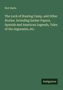 Bret Harte: The Luck of Roaring Camp, and Other Stories. Including Earlier Papers, Spanish and American Legends, Tales of the Argonauts, etc., Buch