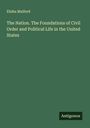 Elisha Mulford: The Nation. The Foundations of Civil Order and Political Life in the United States, Buch