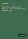 Anonymous: Annual Report of the Board of Education For the School Year Ending August 31, 1874, Buch