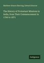 Matthew Atmore Sherring: The History of Protestant Missions in India, from Their Commencement in 1706 to 1871, Buch