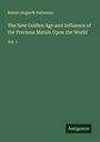 Robert Hogarth Patterson: The New Golden Age and Influence of the Precious Metals Upon the World, Buch