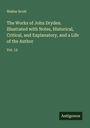 Walter Scott: The Works of John Dryden. Illustrated with Notes, Historical, Critical, and Explanatory, and a Life of the Author, Buch
