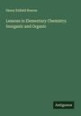 Henry Enfield Roscoe: Lessons in Elementary Chemistry. Inorganic and Organic, Buch