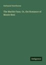 Nathaniel Hawthorne: The Marble Faun. Or, the Romance of Monte Beni, Buch