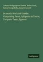 Johann Wolfgang von Goethe: Dramatic Works of Goethe. Comprising Faust, Iphigenia in Tauris, Torquato Tasso, Egmont, Buch