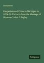 Anonymous: Pauperism and Crime in Michigan in 1874-75. Extracts from the Message of Governor John J. Bagley, Buch