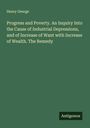 Henry George: Progress and Poverty. An Inquiry Into the Cause of Industrial Depressions, and of Increase of Want with Increase of Wealth. The Remedy, Buch