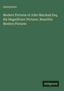 Anonymous: Modern Pictures of John Marshall Esq. Six Magnificent Pictures. Beautiful Modern Pictures, Buch