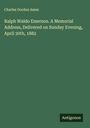 Charles Gordon Ames: Ralph Waldo Emerson. A Memorial Address, Delivered on Sunday Evening, April 30th, 1882, Buch