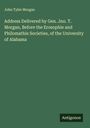John Tyler Morgan: Address Delivered by Gen. Jno. T. Morgan, Before the Erosophie and Philomathie Societies, of the University of Alabama, Buch