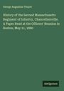George Augustine Thayer: History of the Second Massachusetts Regiment of Infantry, Chancellorsville. A Paper Read at the Officers' Reunion in Boston, May 11, 1880, Buch