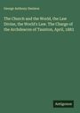 George Anthony Denison: The Church and the World, the Law Divine, the World's Law. The Charge of the Archdeacon of Taunton, April, 1883, Buch