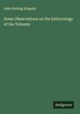 John Sterling Kingsley: Some Observations on the Embryology of the Teleosts, Buch