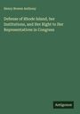 Henry Bowen Anthony: Defense of Rhode Island, her Institutions, and Her Right to Her Representatives in Congress, Buch