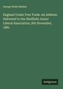 George Webb Medley: England Under Free Trade. An Address Delivered to the Sheffield Junior Liberal Association, 8th November, 1881, Buch