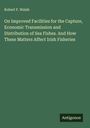 Robert F. Walsh: On Improved Facilities for the Capture, Economic Transmission and Distribution of Sea Fishes. And How These Matters Affect Irish Fisheries, Buch