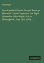 John Bright: Suez Canal & Channel Tunnel. Peace or War with France? Speech of the Right Honorable John Bright, M.P. at Birmingham, June 15th, 1883, Buch